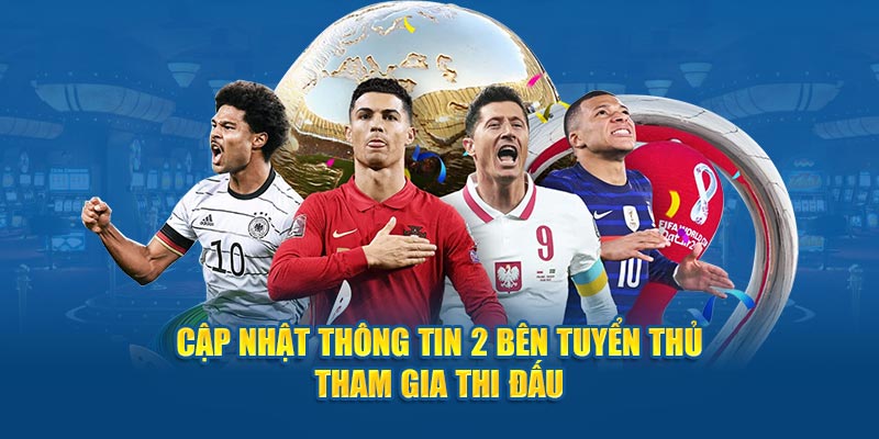 Cập nhật thông tin 2 bên tuyển thủ tham gia thi đấu 