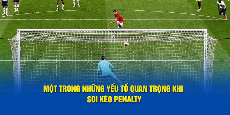 Một trong nhiều yếu tố quan trọng của soi kèo penalty