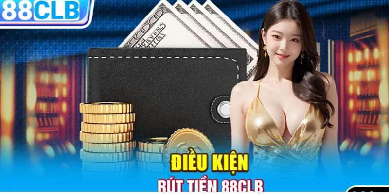 Quy định và điều kiện cần biết khi rút tiền tại 88clb